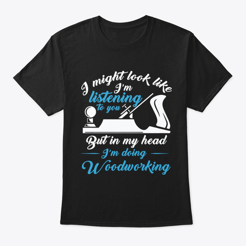 In My Head I'm Doing Woodworking, Black T-Shirt Front