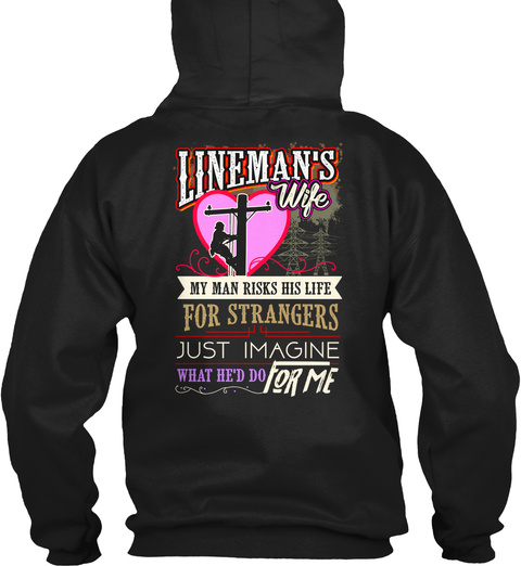 Lineman's Wife My Man Risks His Life For Strangers Just Imagine What He'd Do For Me Black T-Shirt Back