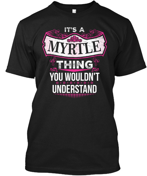It's A Myrtle Thing You Wouldn't Understand Black T-Shirt Front