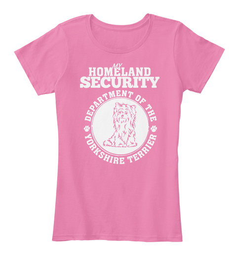 My Homeland Security Department Of The Yorkshire Terrier True Pink T-Shirt Front