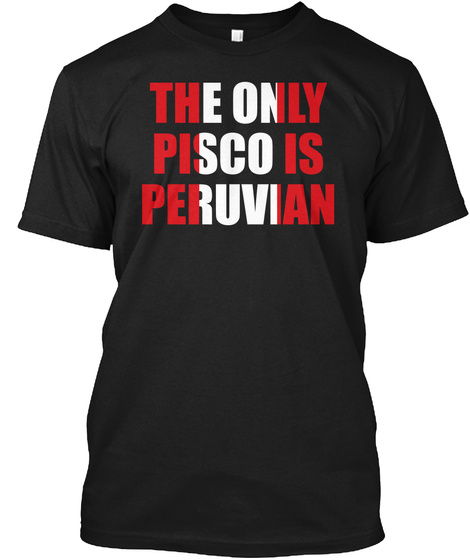 The Only Pisco Is Peruvian Black T-Shirt Front