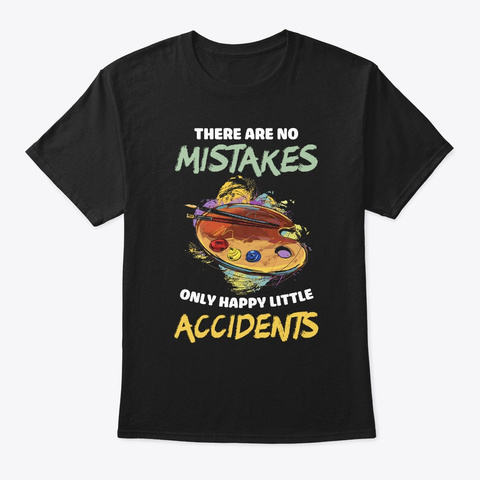 Only Happy Little Accidents Artist Art T Black T-Shirt Front