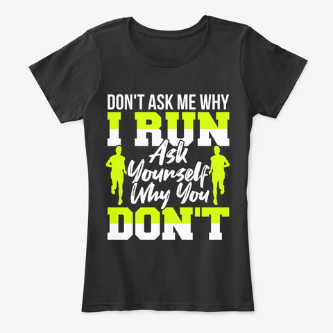 Don't Ask Me Why I Run Black T-Shirt Front