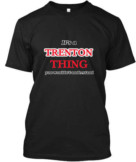 It's A Trenton Thing You Wouldn't Understand Black T-Shirt Front