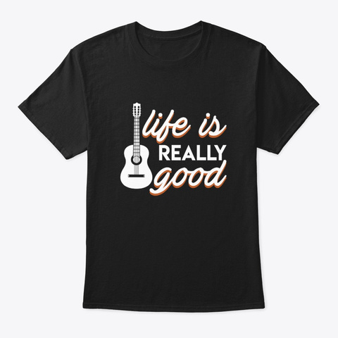Life Is Really Good Guitar Awesome Desig Black T-Shirt Front