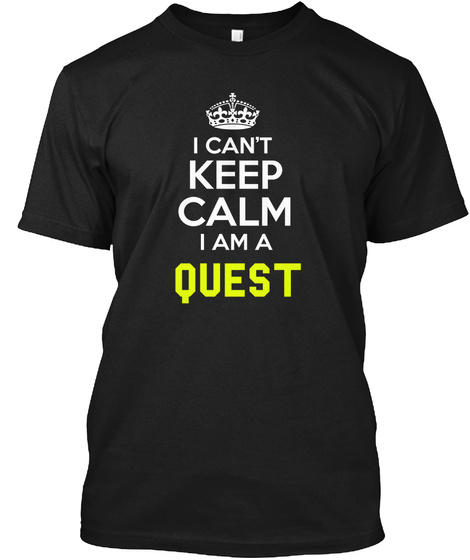 I Can't Keep Calm I Am A Quest Black T-Shirt Front