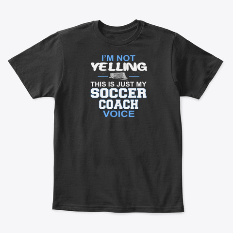 I'm Not Yelling This Is Just My Soccer Black T-Shirt Front