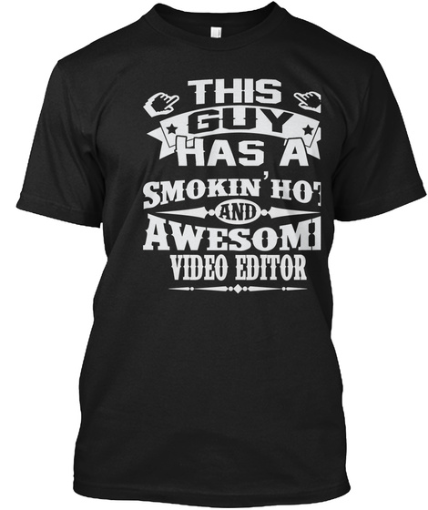 This Guy Has A Smokin' Hot And Awesome Video Editor Black T-Shirt Front