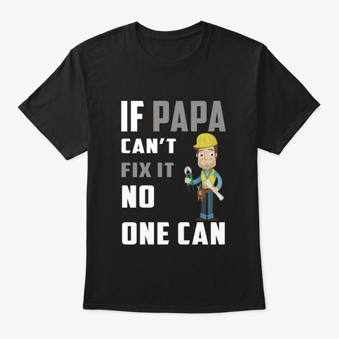 If Papa Can't Fix It No One Can Z3igv Black T-Shirt Front