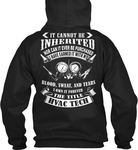Hvac Tech It Cannot Be Inherited Nor Can It Ever Be Purchased I Have Earned It With My Blood, Sweat, And Tears I Own... Black T-Shirt Back