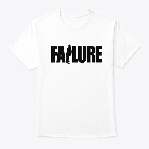 Total Failure Funny Anti Trump Shirt White T-Shirt Front