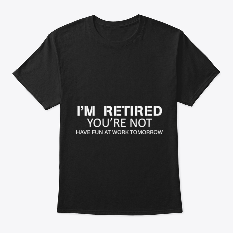 Im Retired Youre Not Unisex Tshirt