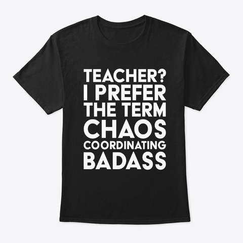 Teacher? Chaos Coordinating Badass Black T-Shirt Front