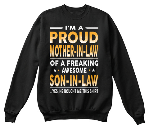 I'm A Proud Mother In Law  Of A Freaking Awesome Son In Law...Yes,He Bought Me This Shirt Black T-Shirt Front