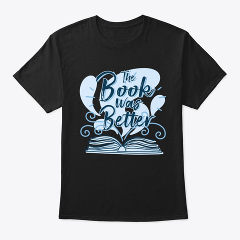 The Book Was Better Book Lover Nerd Gift Black T-Shirt Front