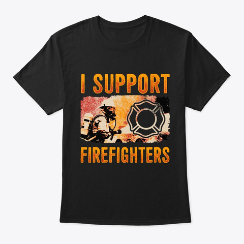 I Support Firefighters   Fireman Black T-Shirt Front