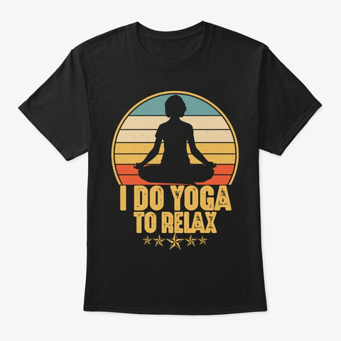 I Do Yoga To Relax Funny Meditation Black T-Shirt Front