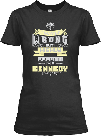 I May Be Wrong But I Highly Doubt It I'm A Kennedy Black T-Shirt Front
