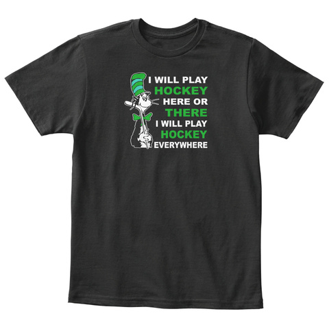 I Will Play Hockey Here Or There I Will Play Hockey Everywhere Black T-Shirt Front
