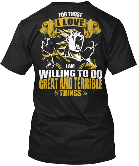 For Those I Love I Am Willing To Do Great And Terrible Things Black T-Shirt Back