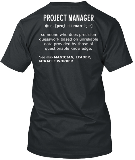 Project Manager Someone Who Does Precision Guesswork Based On Unreliable Data Provided By Those Of Questionable... Black T-Shirt Back
