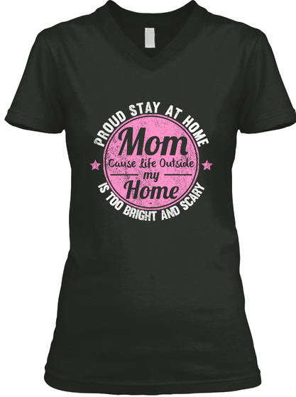 Proud Stay At Home Mom Cause Life Outside My Home Is Too Bright And Scary Black T-Shirt Front