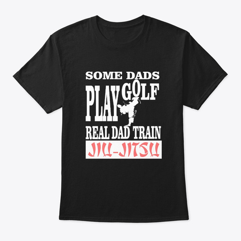 Some Dads Play Golf Real Dad Train Jiu J Black T-Shirt Front