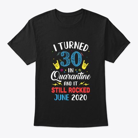 I Turned 30 In Quarantine It Still June Black T-Shirt Front