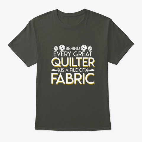 Behind Every Great Quilter Is Pile Of Fa Smoke Gray T-Shirt Front