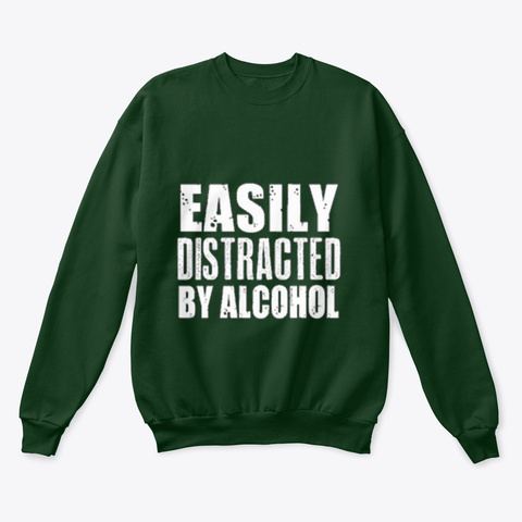 Easily Distracted By Alcohol Deep Forest  T-Shirt Front