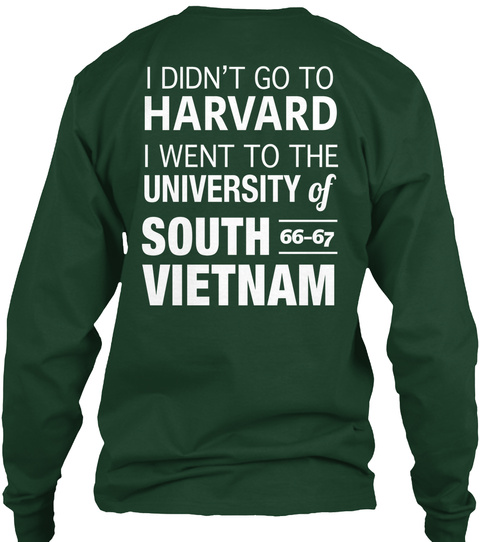 I Dint Go To Harvard I Went To The University Of South 66 67 Vietnam Forest Green T-Shirt Back