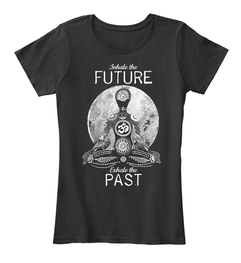 Inhale The Future Exhale The Past Black T-Shirt Front