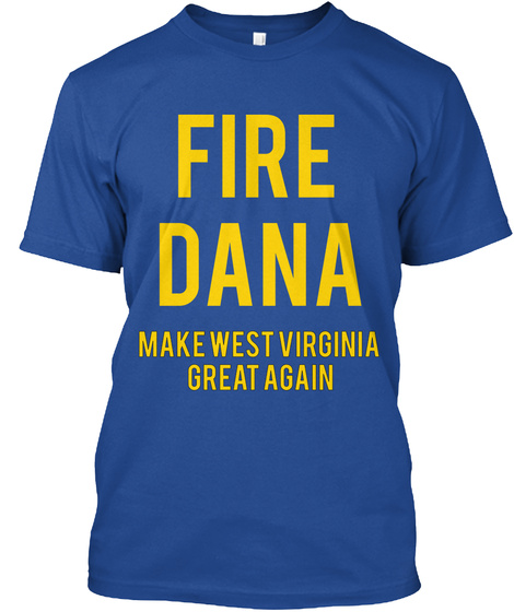 Fire Dana Make West Virginia Great Again Deep Royal T-Shirt Front