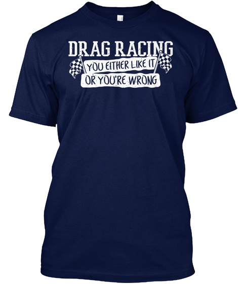 Drag Racing You Either Like It Or You're Wrong Navy T-Shirt Front