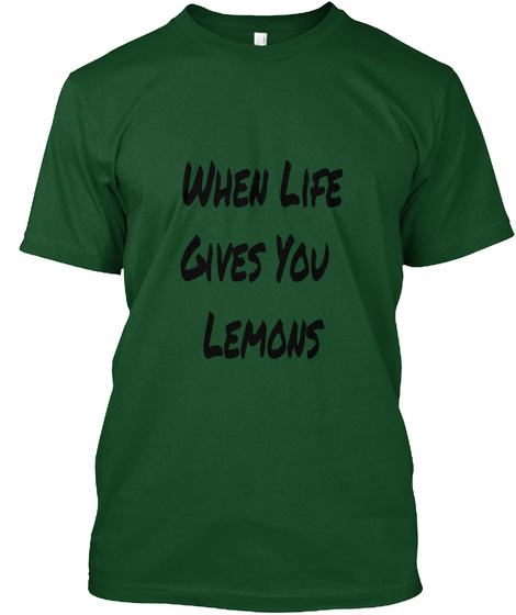 When Life
Gives You 
Lemons Deep Forest T-Shirt Front