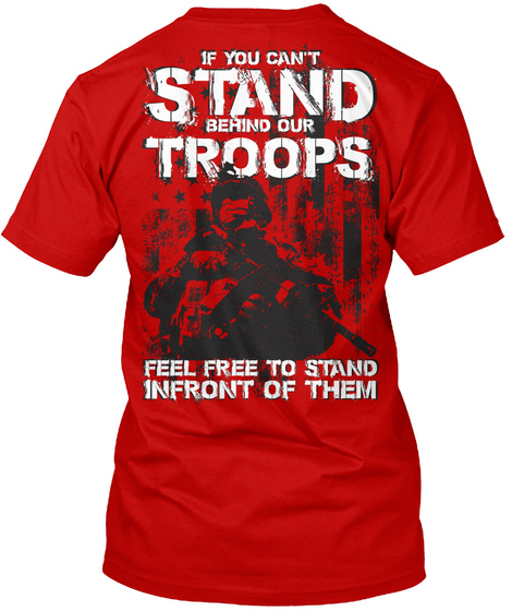 If You Can't Stand Behind Our Troops Feel Free To Stand Infront Of Them Classic Red T-Shirt Back