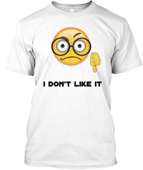 I Don't Like It White T-Shirt Front