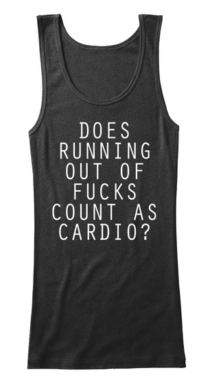 Does Running Out Of Fucks  Count As Cardio ? Black T-Shirt Front