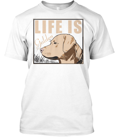 Life Is Golden Funny Dog Gift White T-Shirt Front
