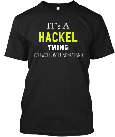 It's A Hackel  Thing You Wouldn't Understand Black T-Shirt Front