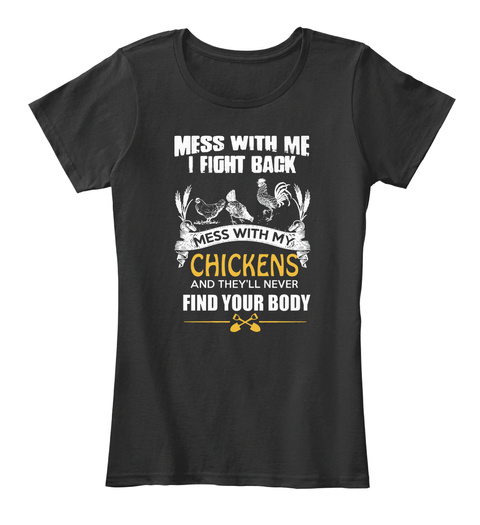 Mess With Me I Fight Back Mess With My Chickens And They'll Never Find Your Body Black T-Shirt Front