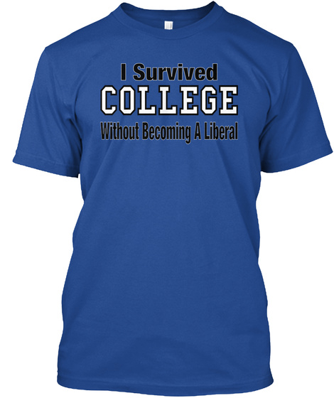 I Survived College Without Becoming A Liberal Deep Royal T-Shirt Front