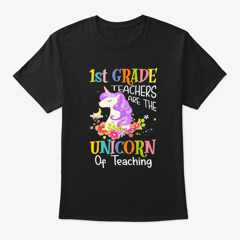 1st Grade Teachers Are The Unicorn Shirt Black T-Shirt Front