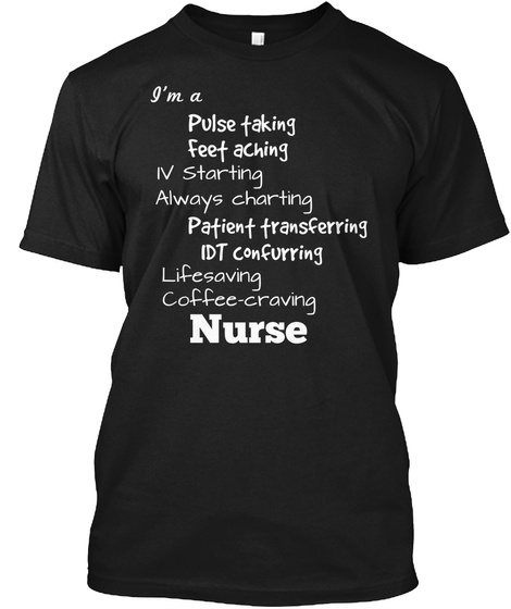 I'm A Pulse Taking Feet Aching Iv  Starting Always Charting Patient Transferring Idt Confurring Lifesaving... Black T-Shirt Front