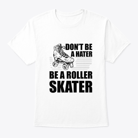 Dont Be Hater Roller Skater Cool Saying White T-Shirt Front