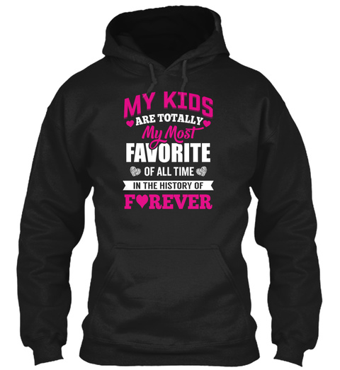 My Kids Are Totally My Most Favorite Of All Time In The History Of Forever  Black T-Shirt Front