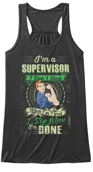 I'm A Supervisor I Don't Stop When I'm Tired I Stop When I'm Done Dark Grey Heather T-Shirt Front