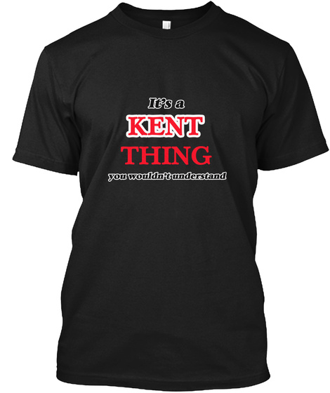 It's A Kent Thing You Wouldn't Understand Black T-Shirt Front
