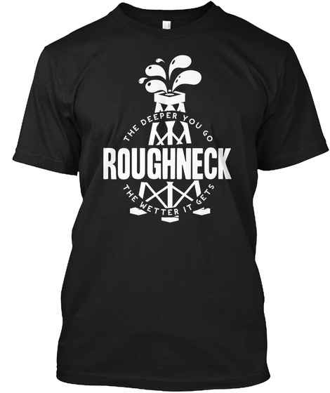 The Deeper You Go Roughneck Tje Wetter It Gets Black T-Shirt Front
