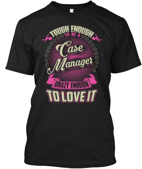 Tough Enough To Be A Case Manager Crazy Enough To Love It Black T-Shirt Front